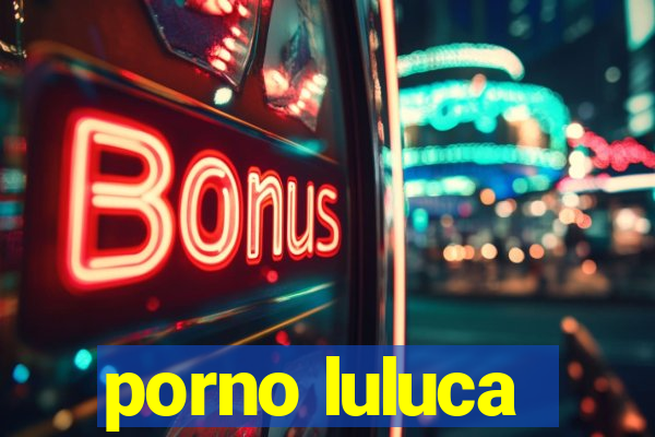 porno luluca